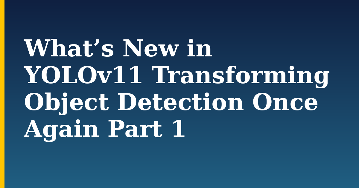 What’s New in YOLOv11 Transforming Object Detection Once Again Part 1 — step-by-step Python tutorial on Progressive Robot