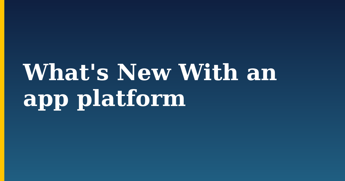 What’s New With an app platform