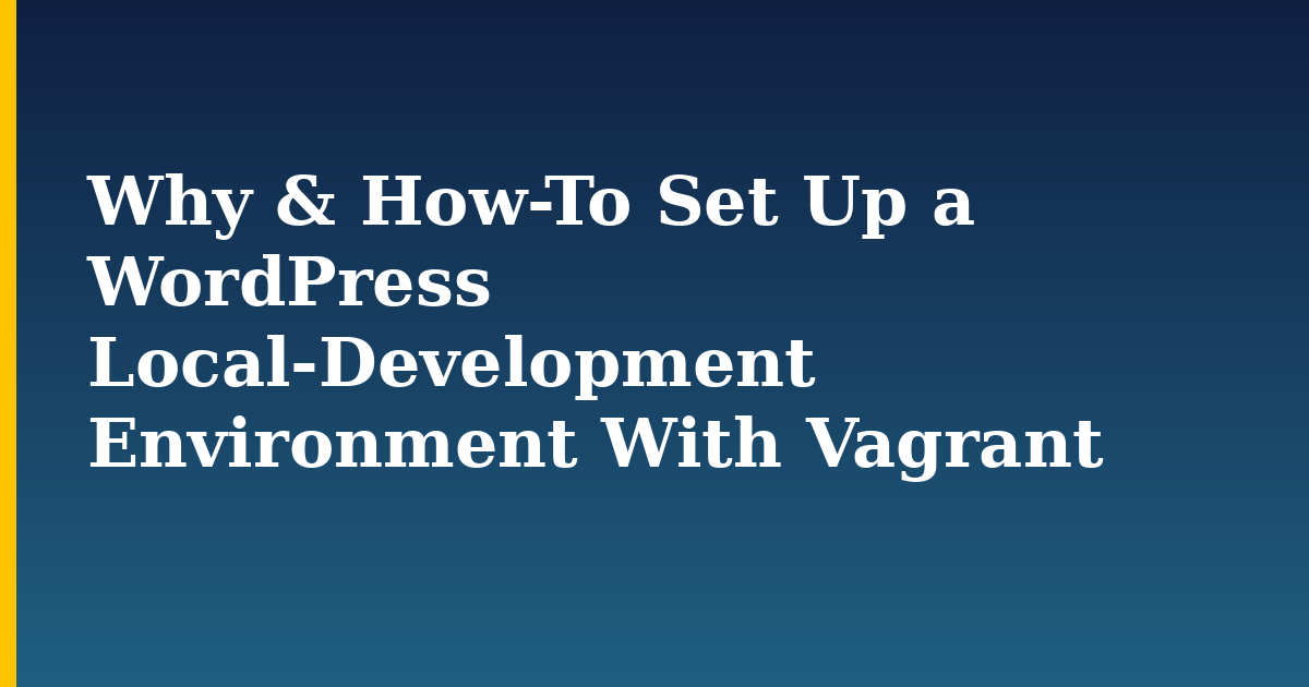 Why & How-To Set Up a WordPress Local-Development Environment With Vagrant — step-by-step WordPress tutorial on Progressive Robot