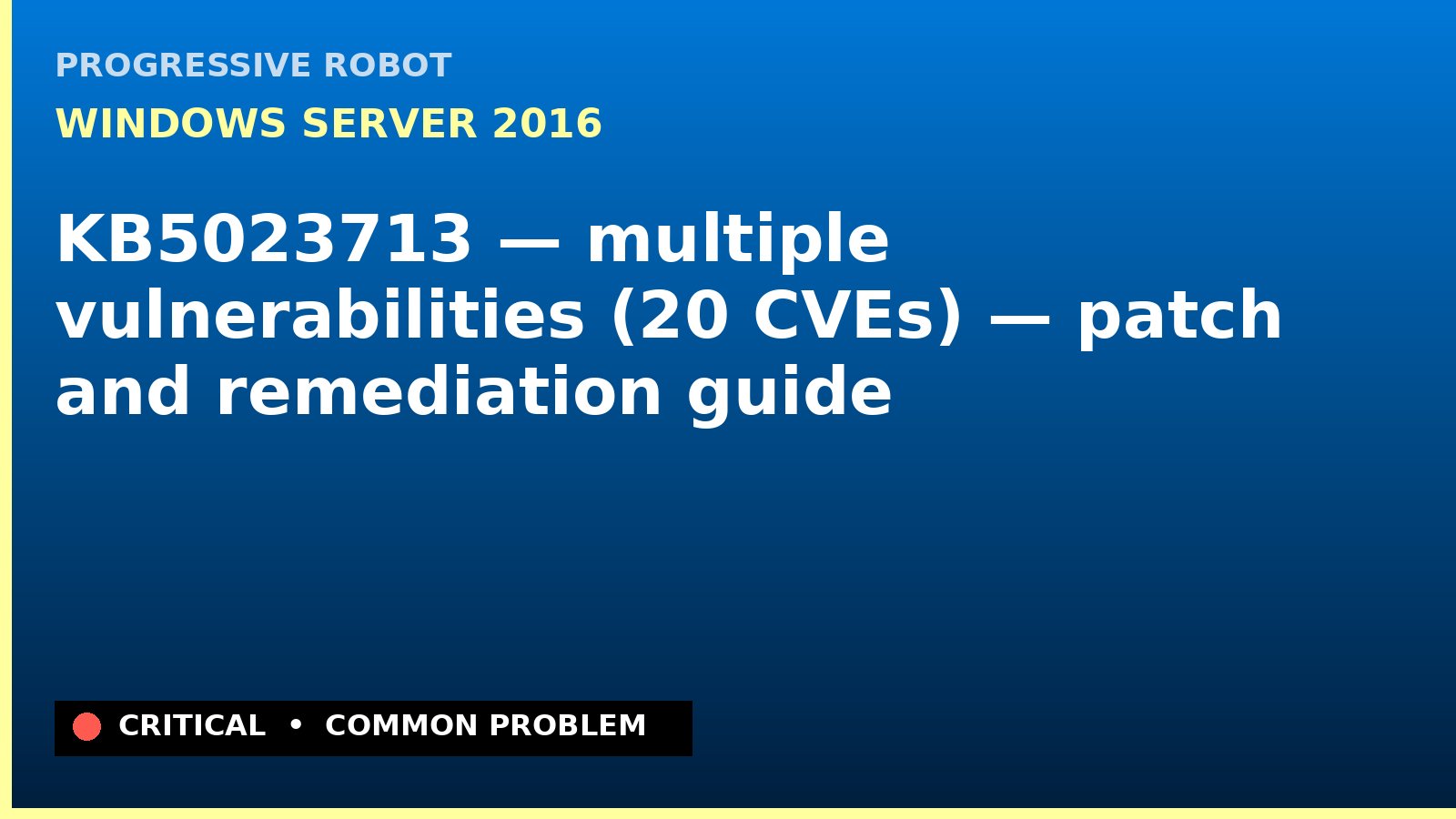 Windows Server 2016 — KB5023713 — multiple vulnerabilities (20 CVEs) — patch and remediation guide — diagnosis and fix on Windows Server 2016