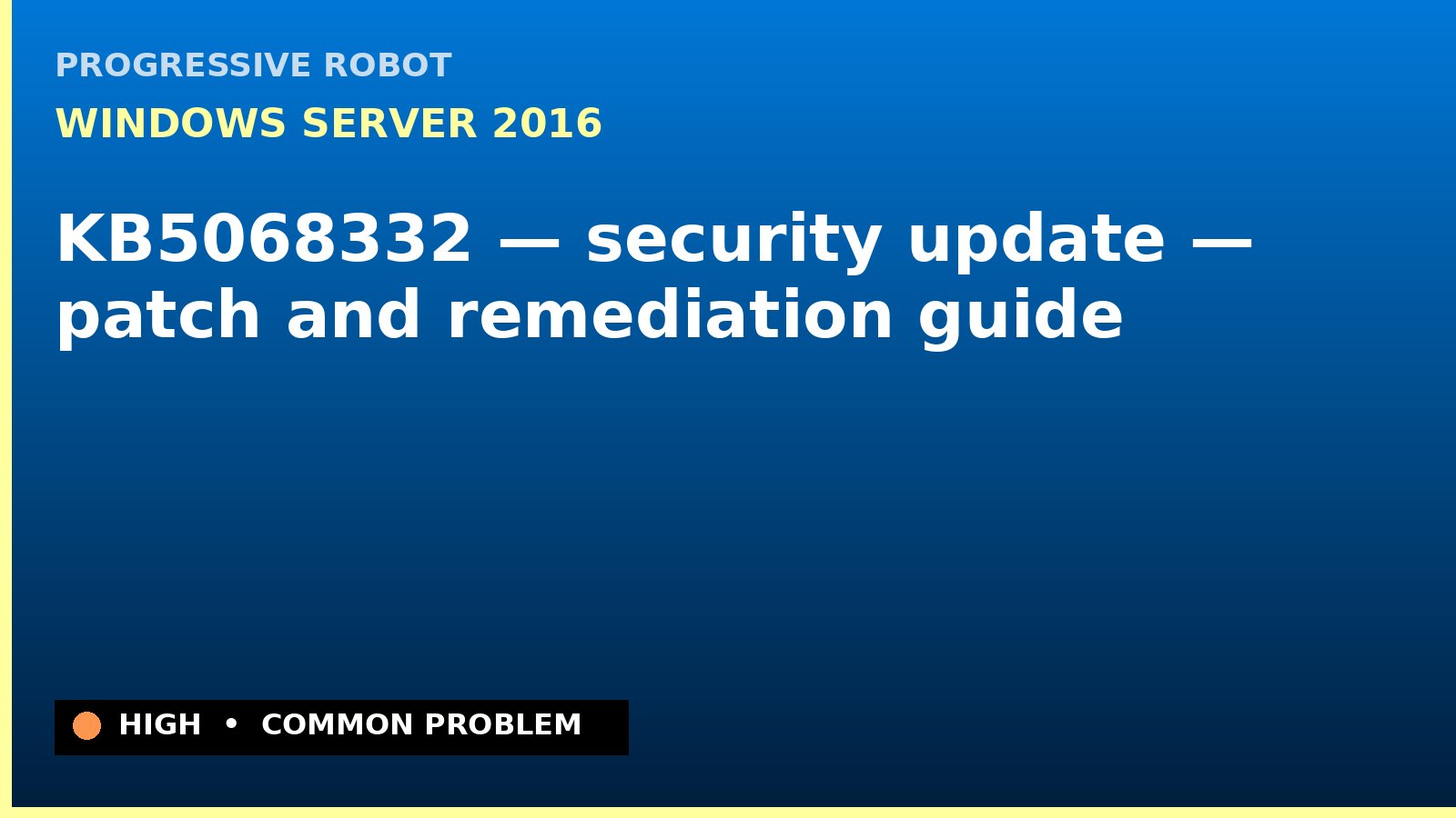 Windows Server 2016 — KB5068332 — security update — patch and remediation guide — diagnosis and fix on Windows Server 2016