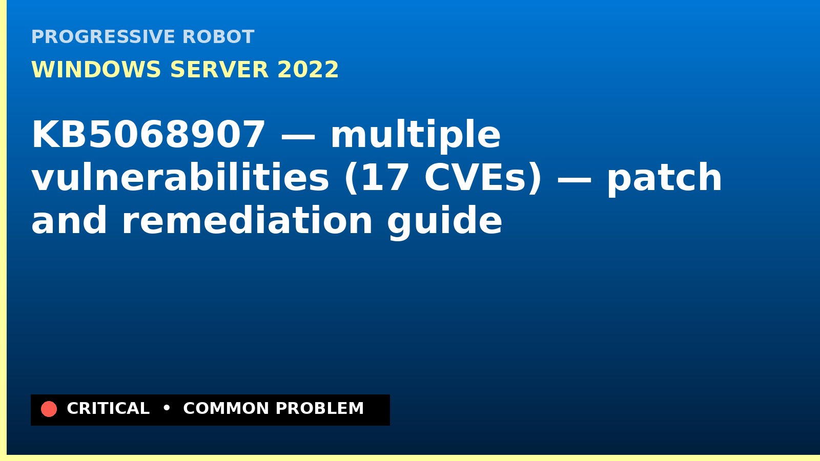 Windows Server 2022 — KB5068907 — multiple vulnerabilities (17 CVEs) — patch and remediation guide — diagnosis and fix on Windows Server 2022