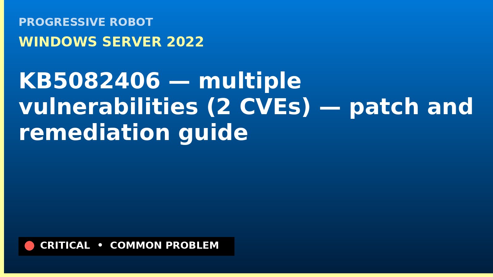 Windows Server 2022 — KB5082406 — multiple vulnerabilities (2 CVEs) — patch and remediation guide — diagnosis and fix on Windows Server 2022