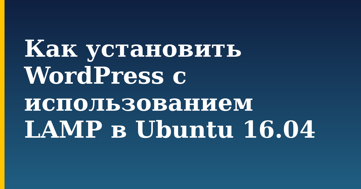 Как установить WordPress с использованием LAMP в Ubuntu 16.04 — step-by-step Linux tutorial on Progressive Robot