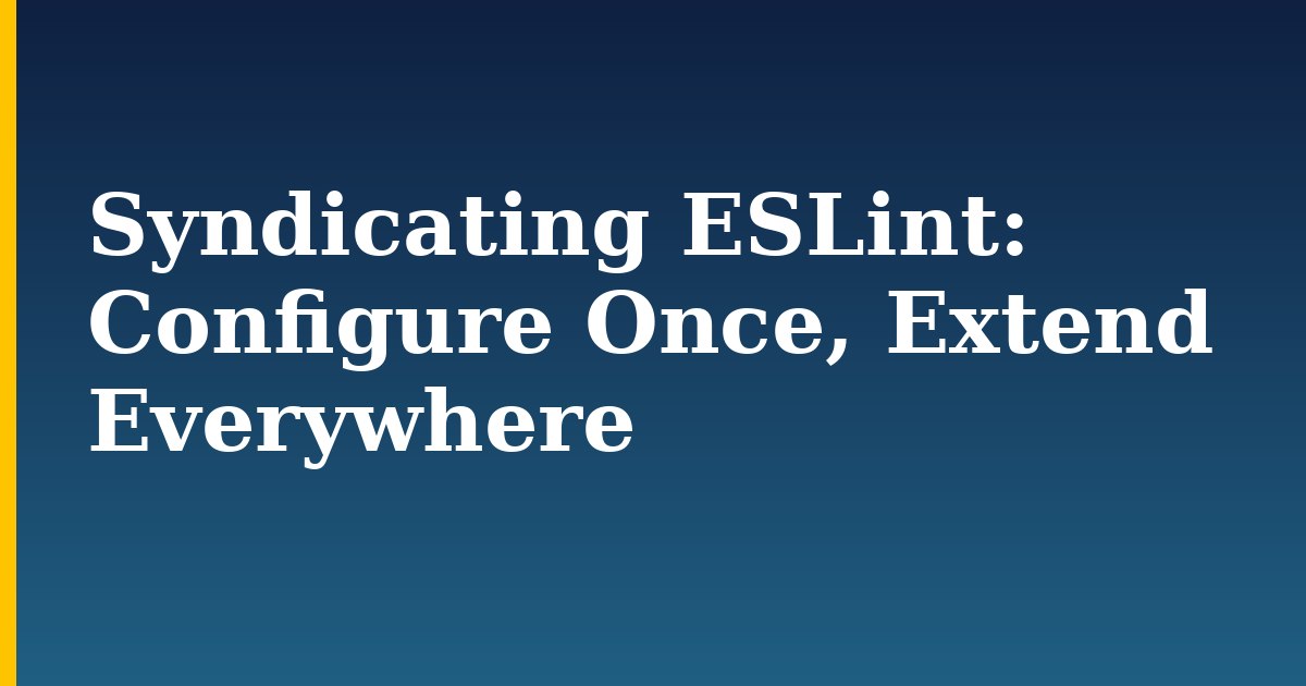 Syndicating ESLint: Configure Once, Extend Everywhere