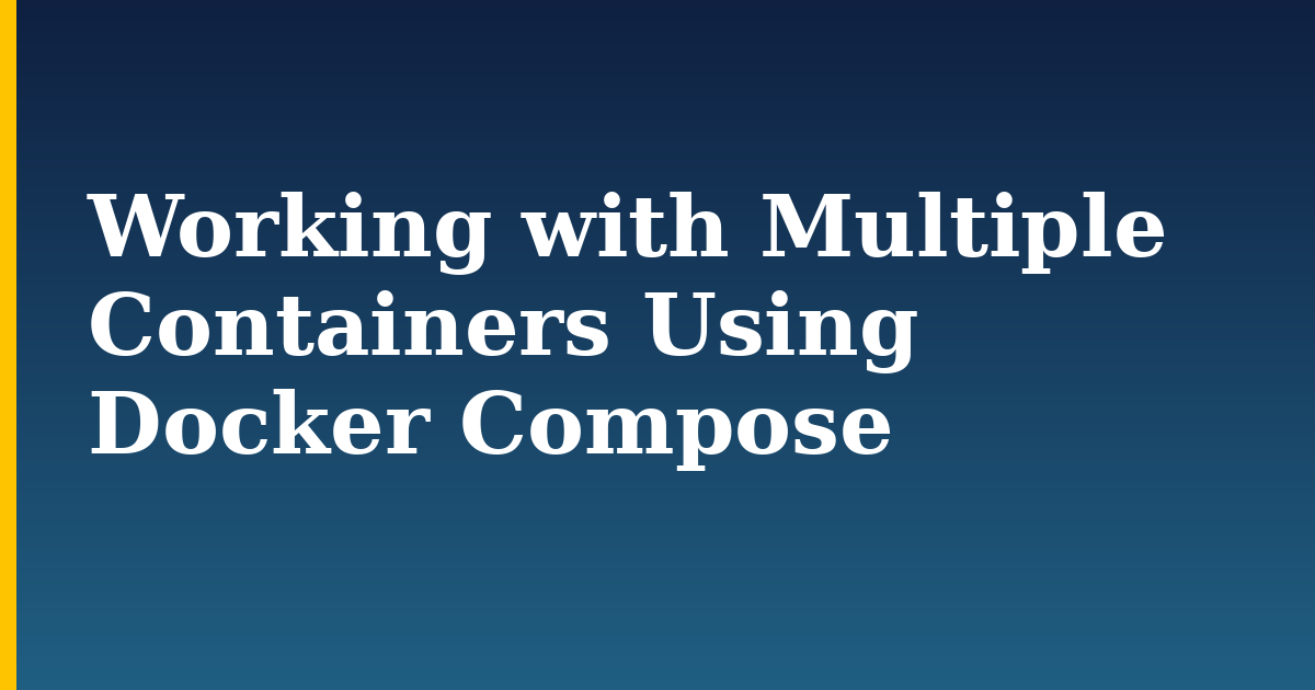 Working with Multiple Containers Using Docker Compose — step-by-step Docker tutorial on Progressive Robot
