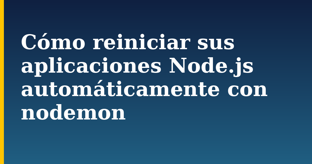 Cómo reiniciar sus aplicaciones Node.js automáticamente con nodemon
