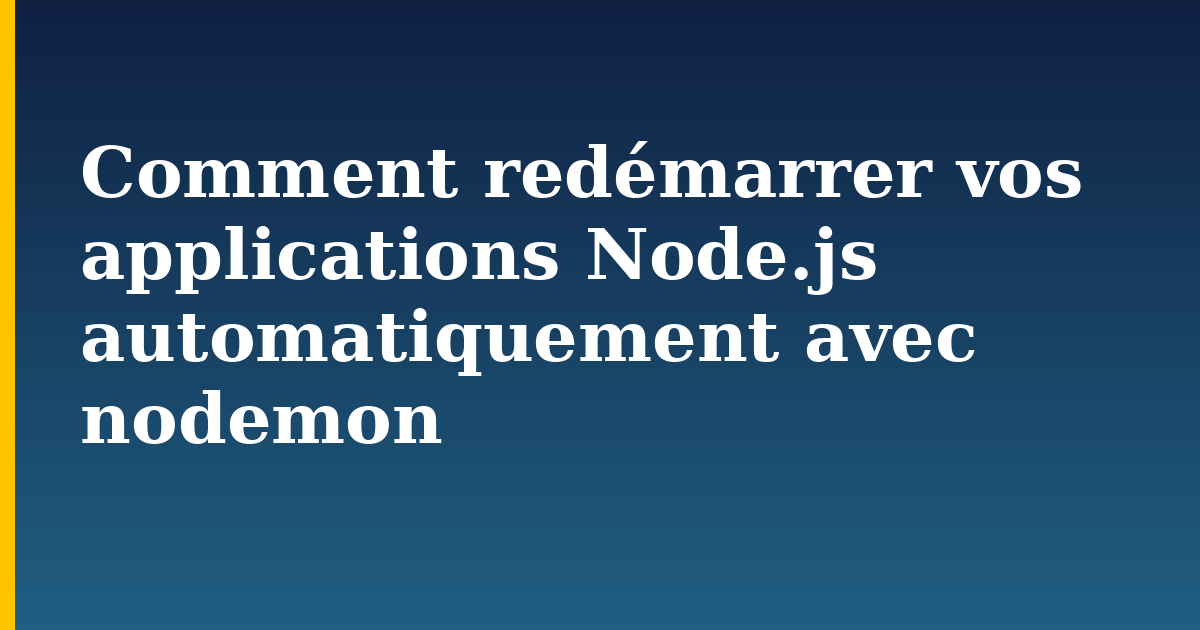 Comment redémarrer vos applications Node.js automatiquement avec nodemon