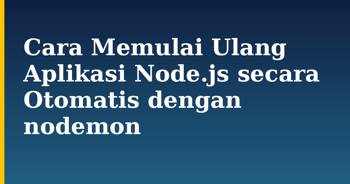 Cara Memulai Ulang Aplikasi Node.js secara Otomatis dengan nodemon