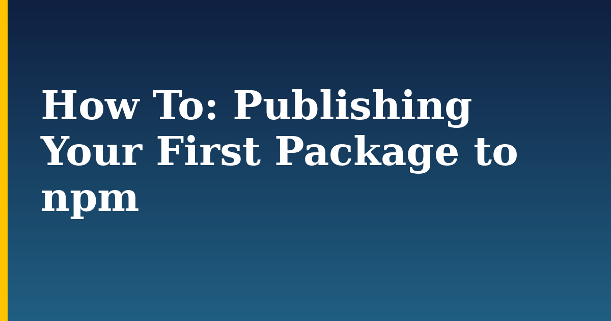 How To: Publishing Your First Package to npm