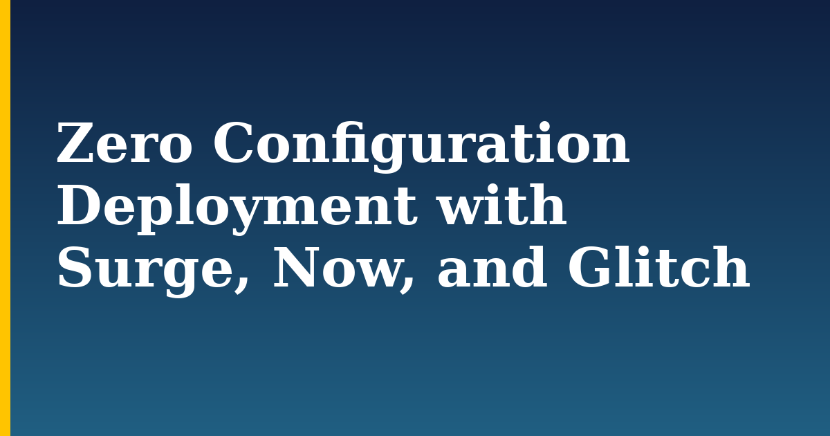Zero Configuration Deployment with Surge, Now, and Glitch
