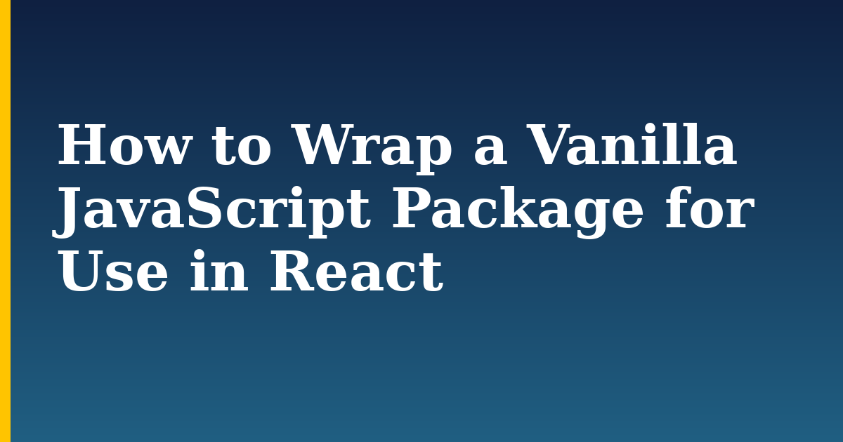 How to Wrap a Vanilla JavaScript Package for Use in React