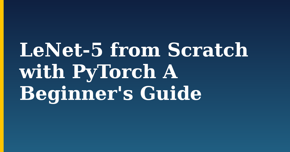 LeNet-5 from Scratch with PyTorch A Beginner's Guide — step-by-step AI And Machine Learning tutorial on Progressive Robot