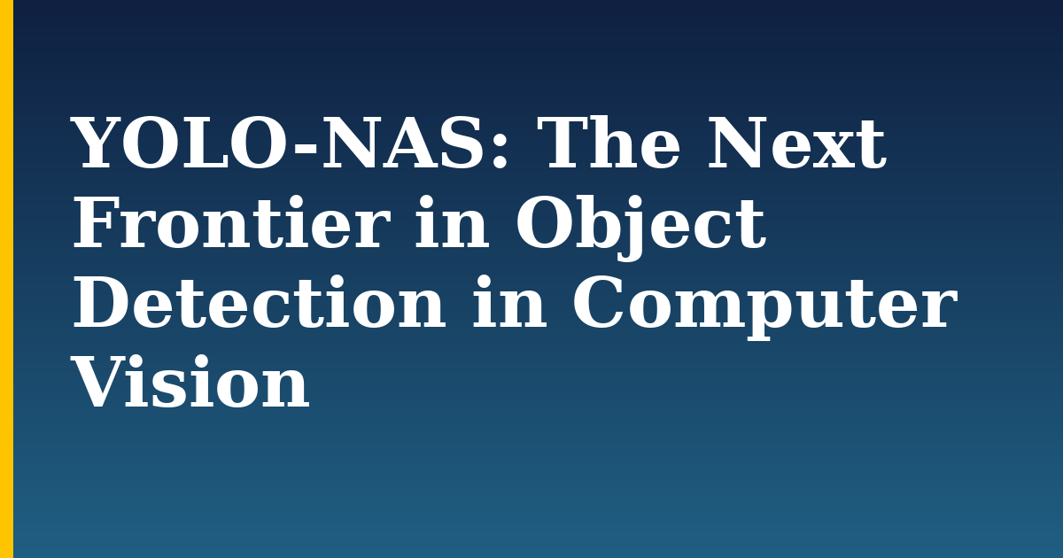 YOLO-NAS: The Next Frontier in Object Detection in Computer Vision