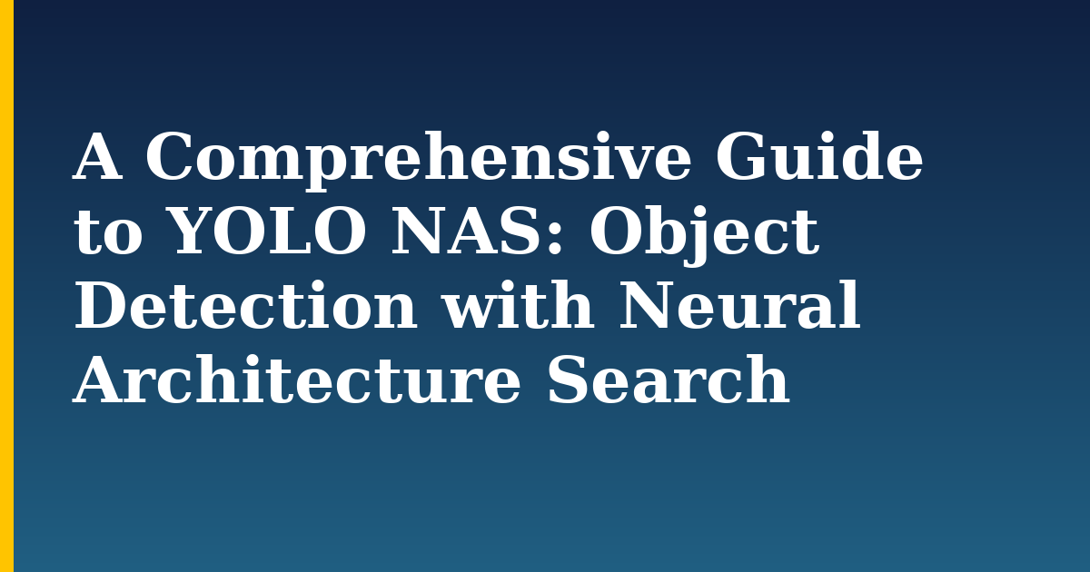 A Comprehensive Guide to YOLO NAS: Object Detection with Neural Architecture Search — step-by-step AI And Machine Learning tutorial on Progressive Robot