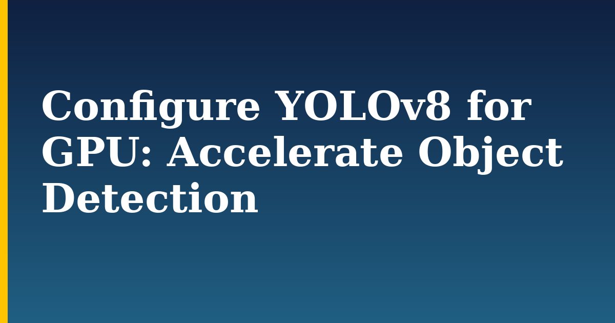 Configure YOLOv8 for GPU: Accelerate Object Detection