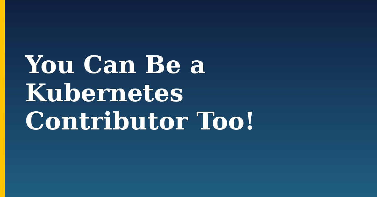 You Can Be a Kubernetes Contributor Too! — step-by-step Kubernetes tutorial on Progressive Robot