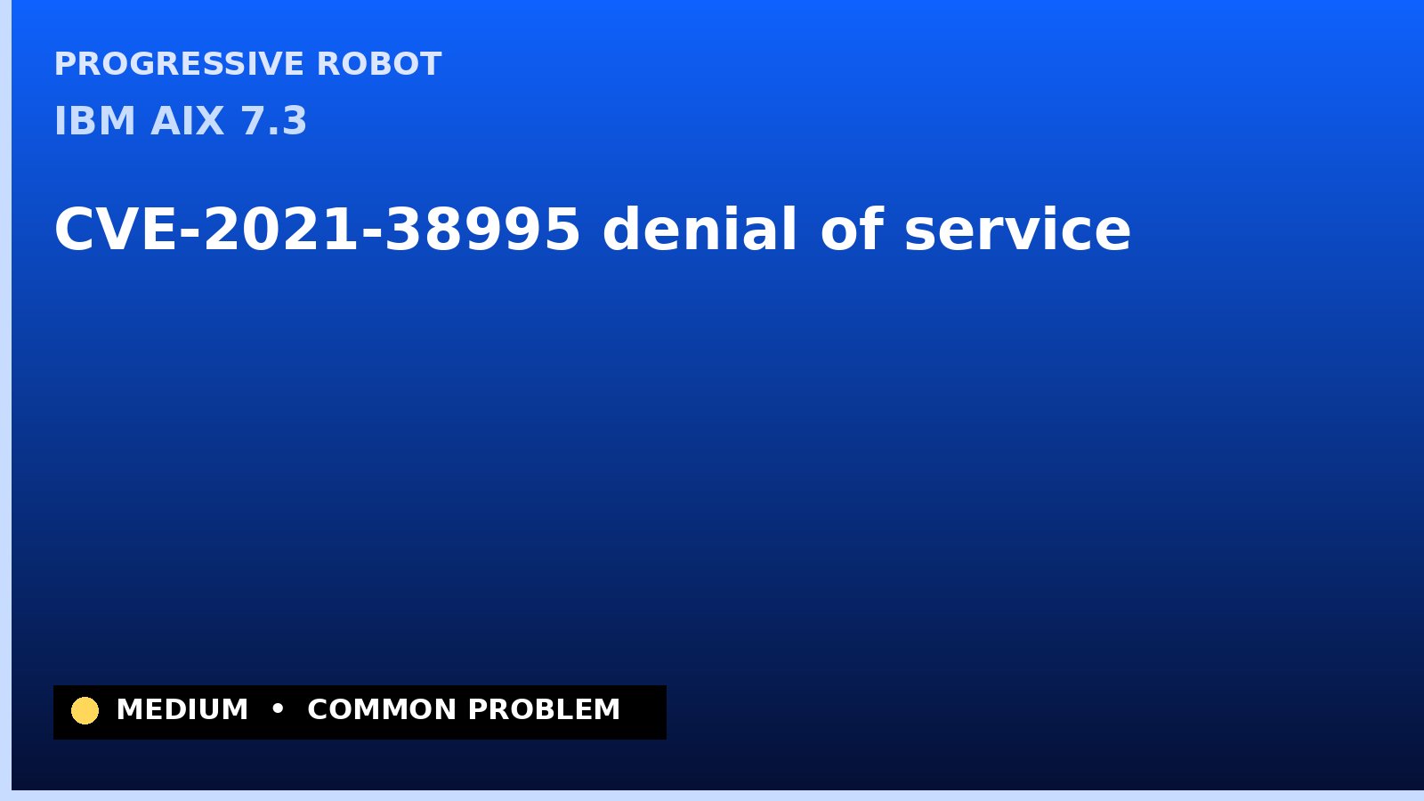IBM AIX 7.3 — CVE-2021-38995 — denial of service — patch and remediation guide — diagnosis and fix on IBM AIX 7.3