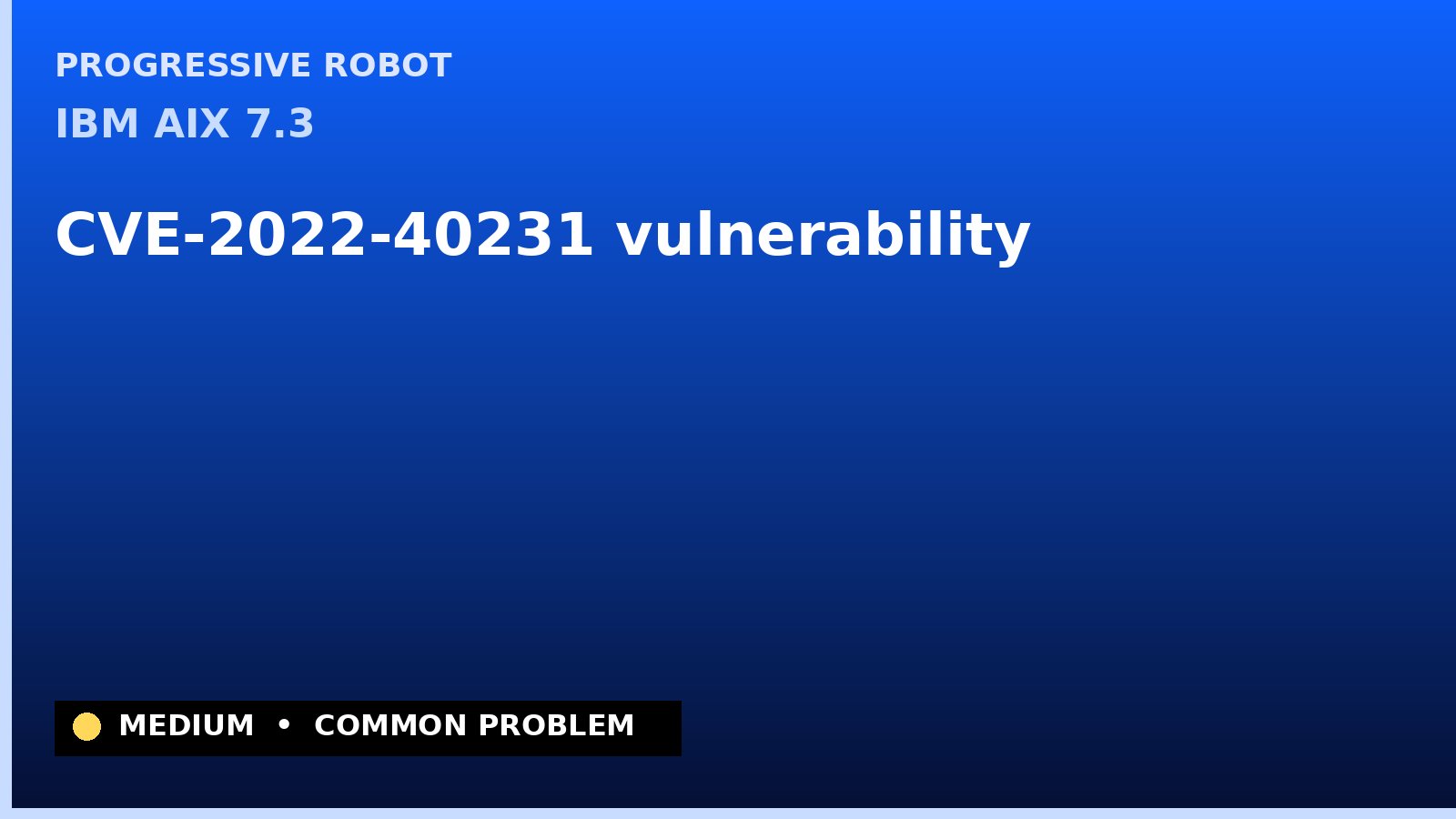 IBM AIX 7.3 — CVE-2022-40231 — vulnerability — patch and remediation guide — diagnosis and fix on IBM AIX 7.3