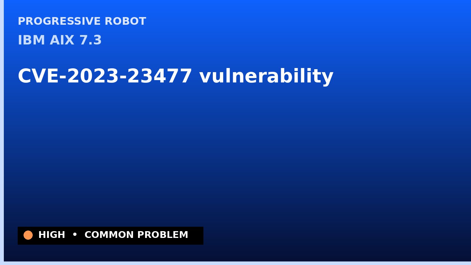 IBM AIX 7.3 — CVE-2023-23477 — vulnerability — patch and remediation guide — diagnosis and fix on IBM AIX 7.3
