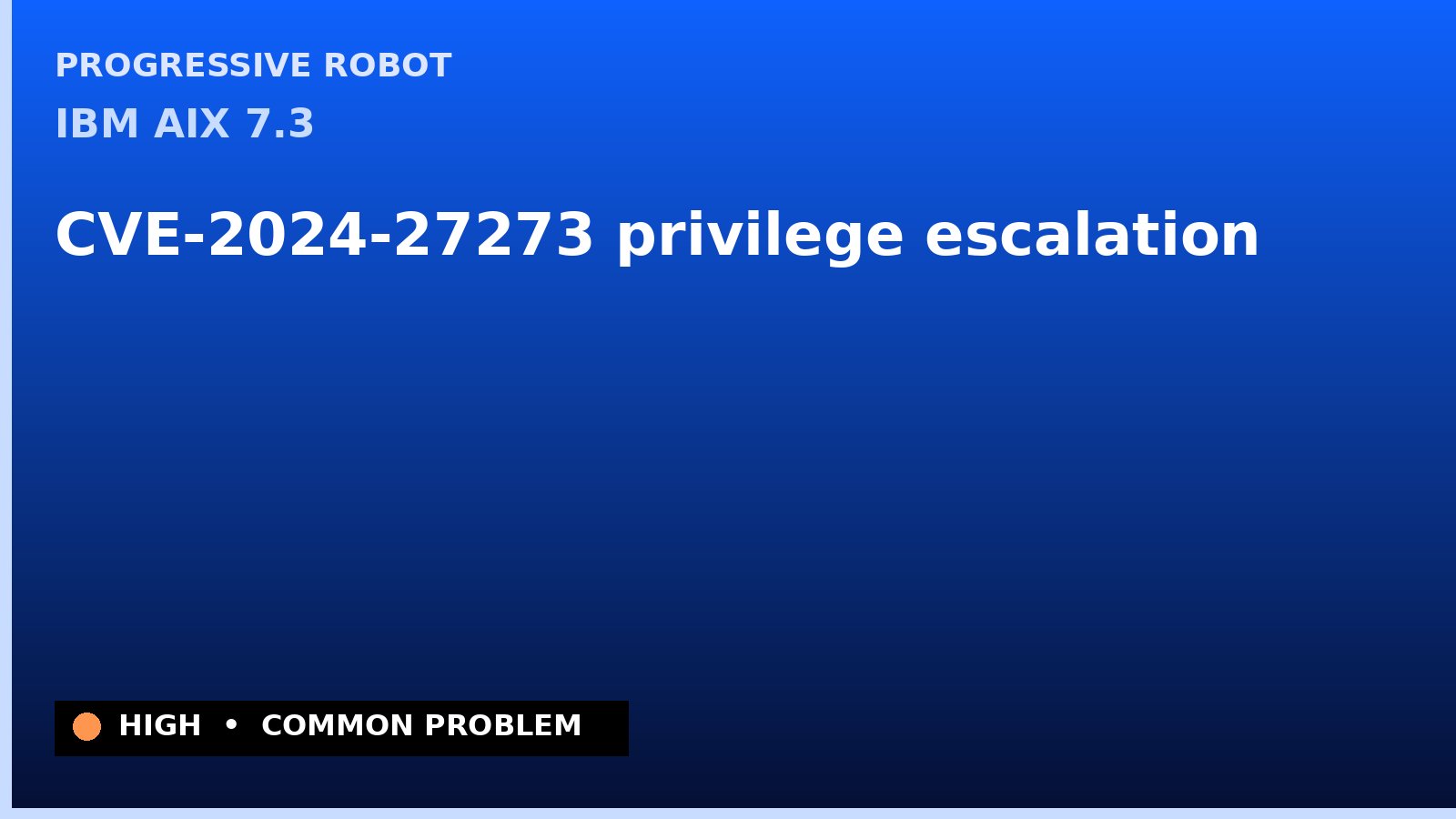 IBM AIX 7.3 — CVE-2024-27273 — privilege escalation — patch and remediation guide — diagnosis and fix on IBM AIX 7.3