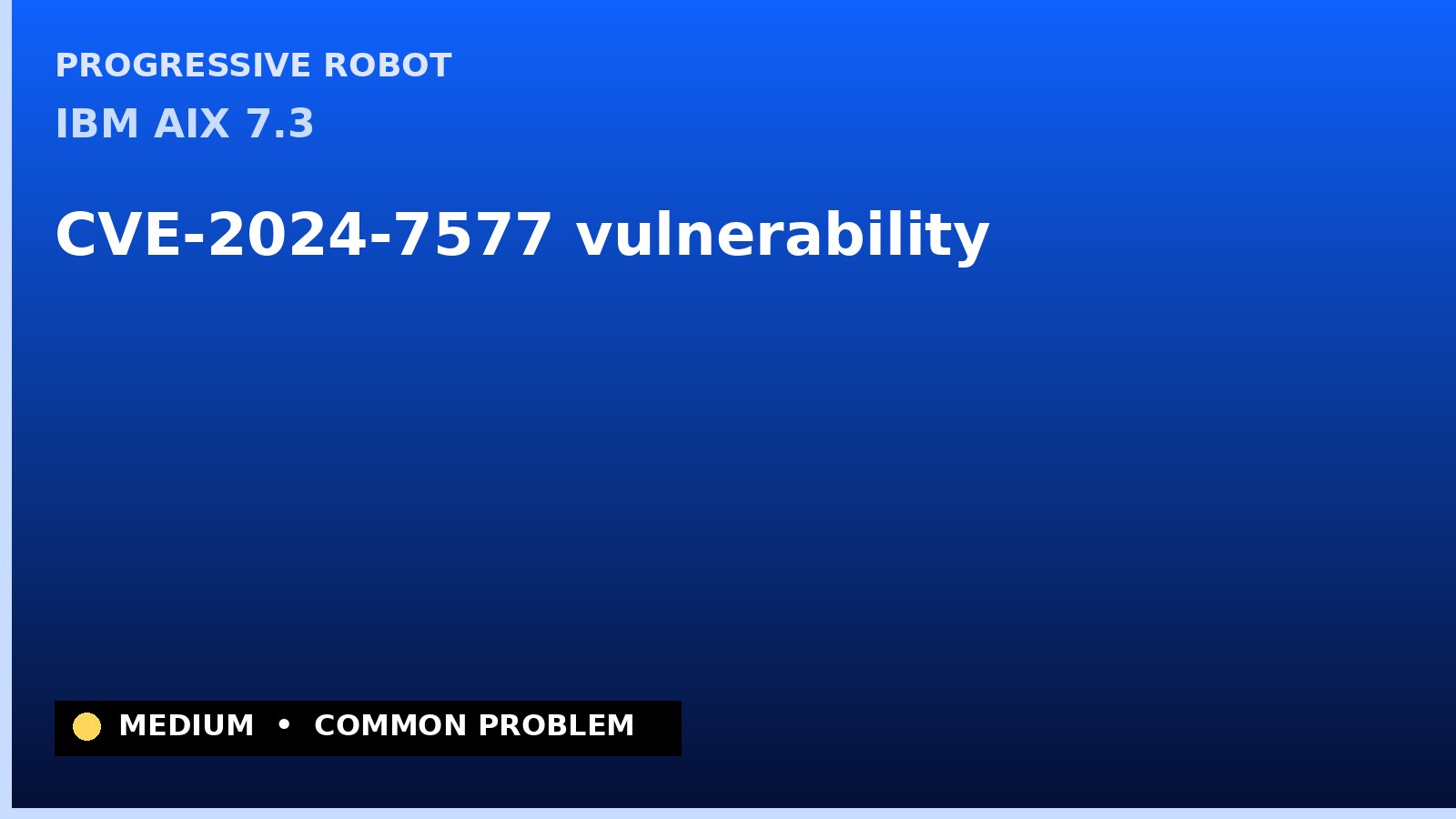IBM AIX 7.3 — CVE-2024-7577 — vulnerability — patch and remediation guide — diagnosis and fix on IBM AIX 7.3