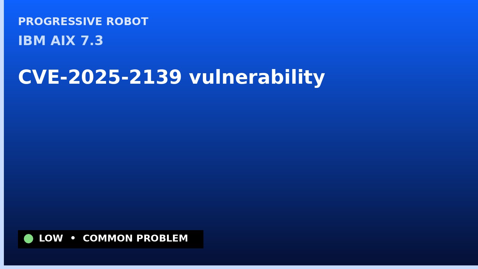IBM AIX 7.3 — CVE-2025-2139 — vulnerability — patch and remediation guide — diagnosis and fix on IBM AIX 7.3