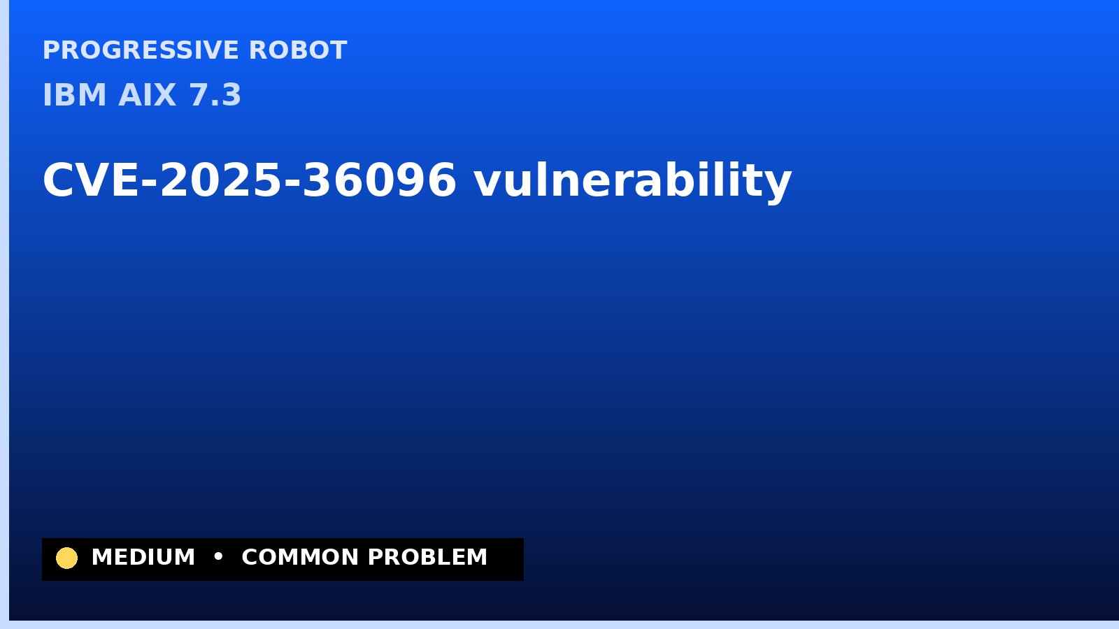 IBM AIX 7.3 — CVE-2025-36096 — vulnerability — patch and remediation guide — diagnosis and fix on IBM AIX 7.3