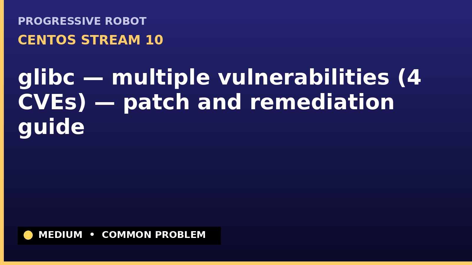 CentOS Stream 10 — glibc — multiple vulnerabilities (4 CVEs) — patch and remediation guide — diagnosis and fix on CentOS Stream 10