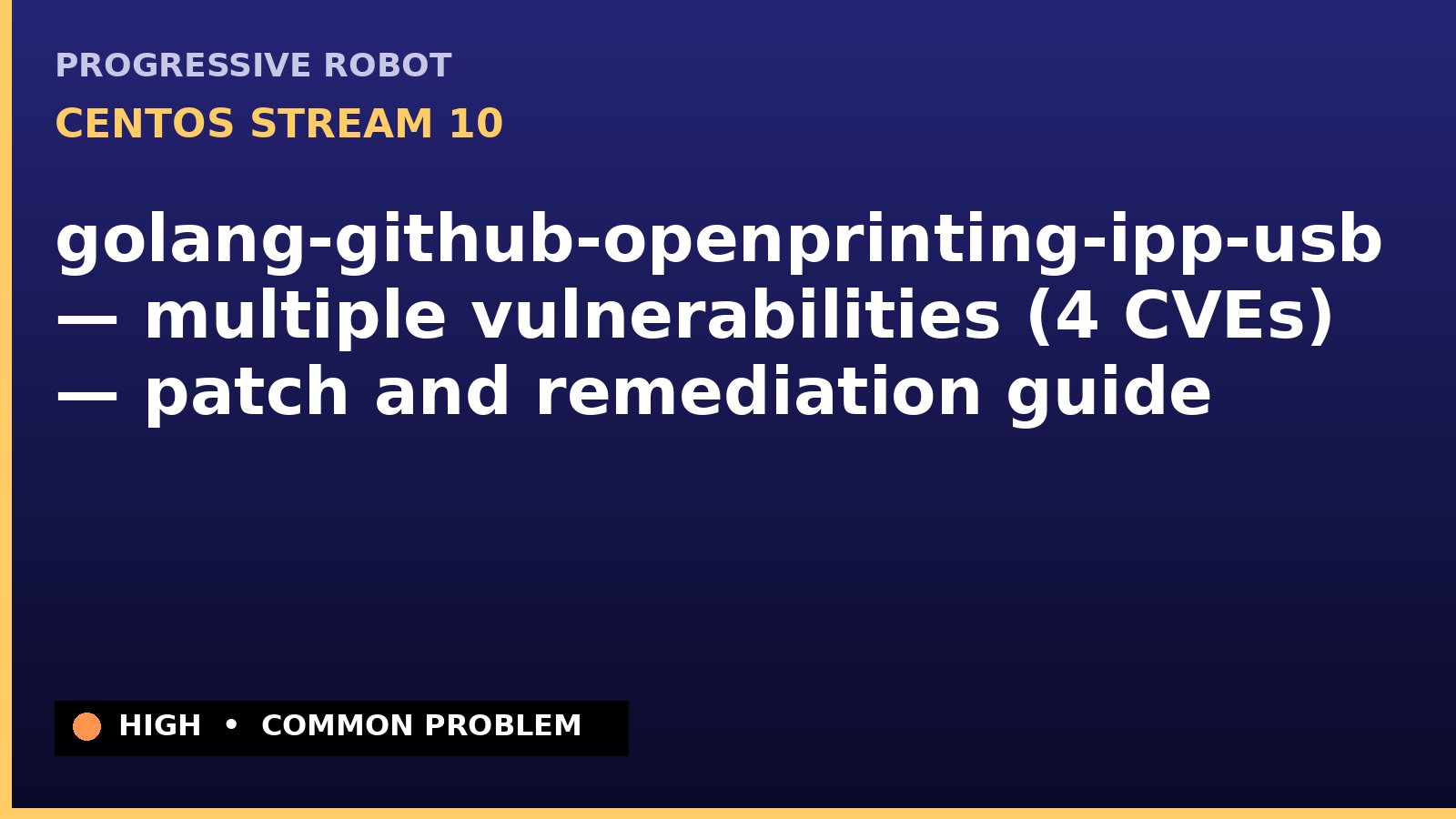 CentOS Stream 10 — golang-github-openprinting-ipp-usb — multiple vulnerabilities (4 CVEs) — patch and remediation guide — diagnosis and fix on CentOS Stream 10