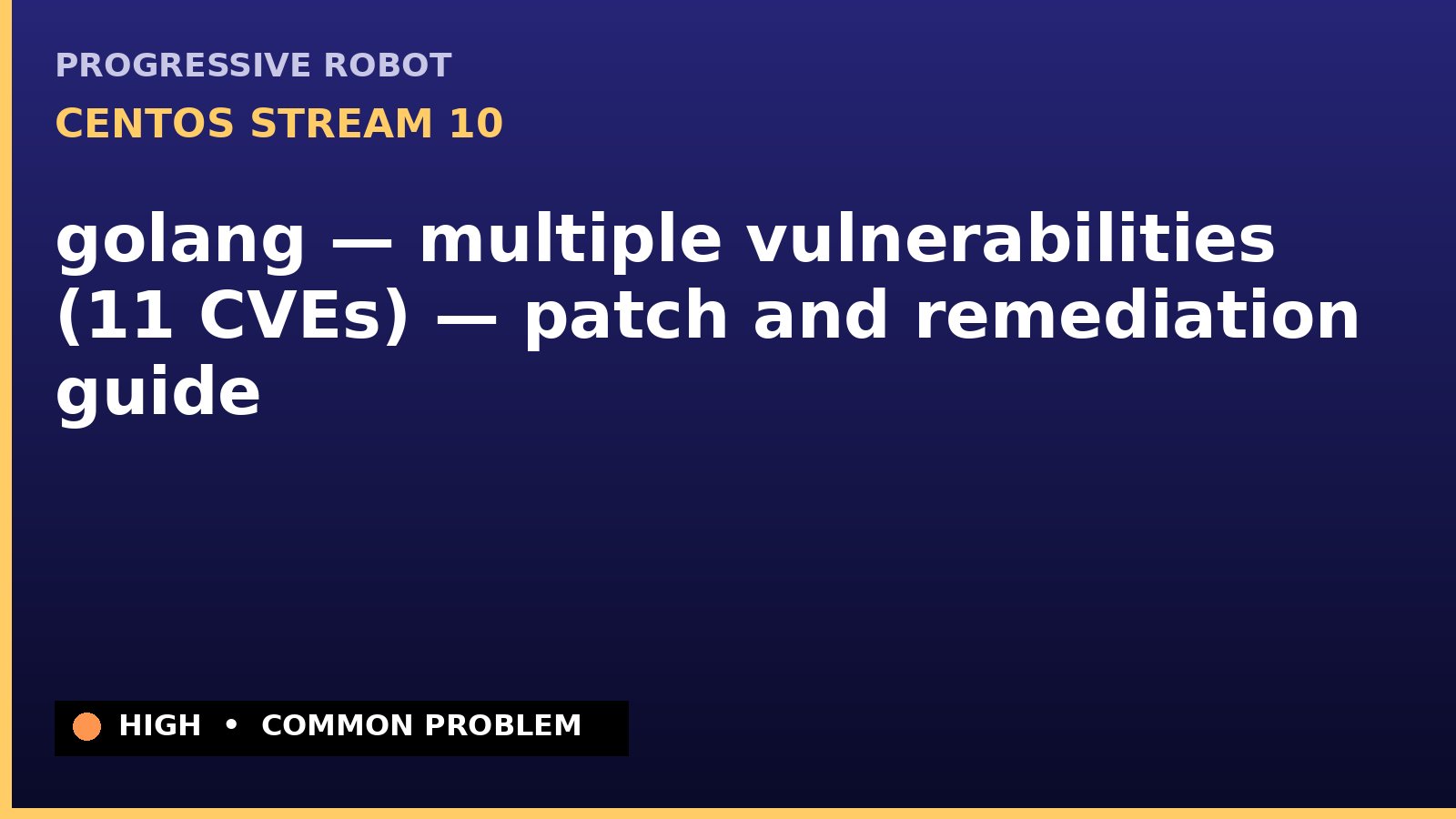 CentOS Stream 10 — golang — multiple vulnerabilities (11 CVEs) — patch and remediation guide — diagnosis and fix on CentOS Stream 10