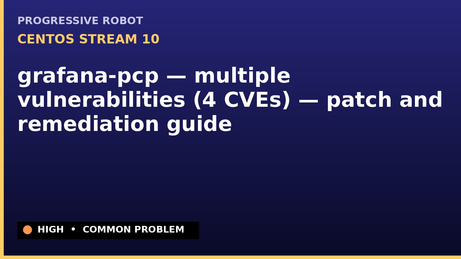 CentOS Stream 10 — grafana-pcp — multiple vulnerabilities (4 CVEs) — patch and remediation guide — diagnosis and fix on CentOS Stream 10