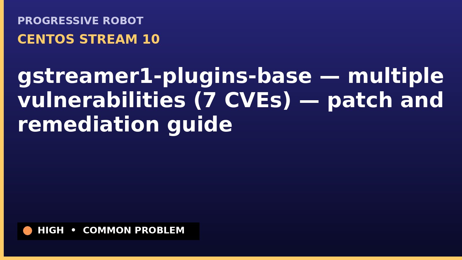 CentOS Stream 10 — gstreamer1-plugins-base — multiple vulnerabilities (7 CVEs) — patch and remediation guide — diagnosis and fix on CentOS Stream 10