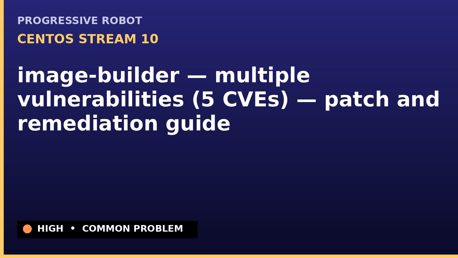 CentOS Stream 10 — image-builder — multiple vulnerabilities (5 CVEs) — patch and remediation guide — diagnosis and fix on CentOS Stream 10