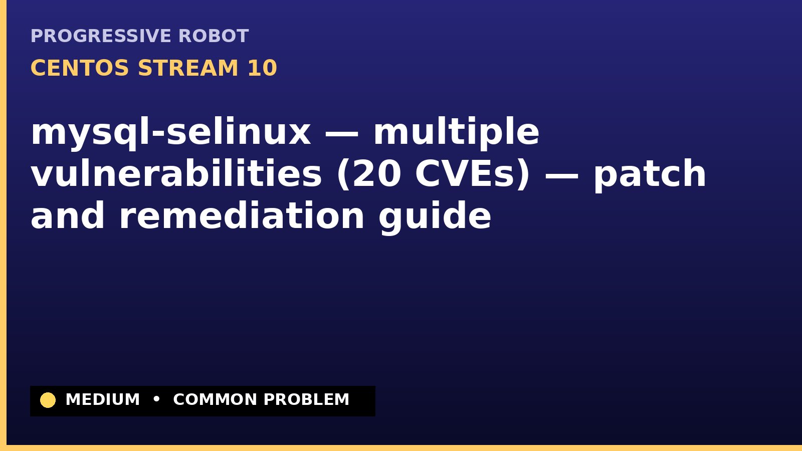 CentOS Stream 10 — mysql-selinux — multiple vulnerabilities (20 CVEs) — patch and remediation guide — diagnosis and fix on CentOS Stream 10
