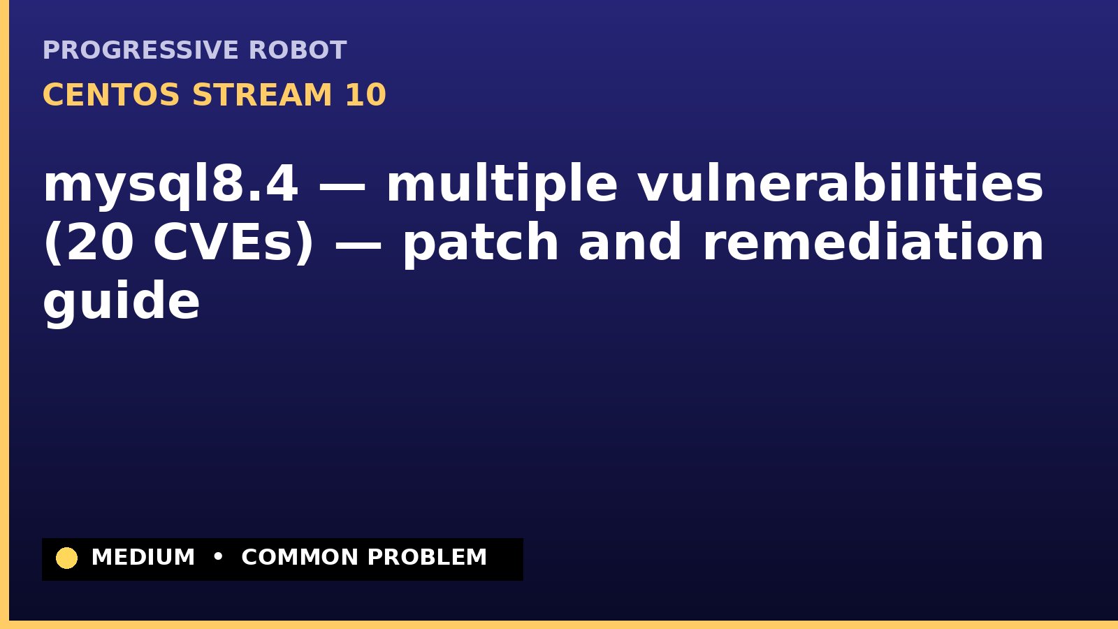 CentOS Stream 10 — mysql8.4 — multiple vulnerabilities (20 CVEs) — patch and remediation guide — diagnosis and fix on CentOS Stream 10