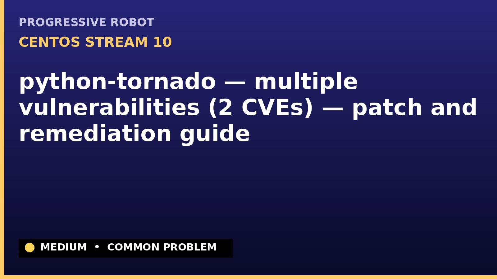 CentOS Stream 10 — python-tornado — multiple vulnerabilities (2 CVEs) — patch and remediation guide — diagnosis and fix on CentOS Stream 10