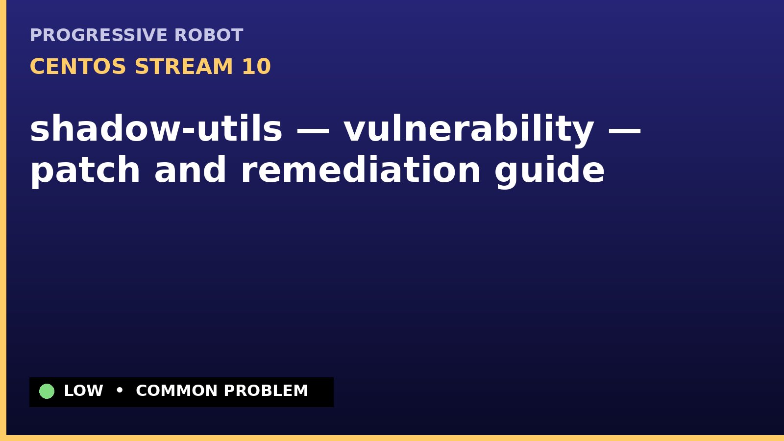 CentOS Stream 10 — shadow-utils — vulnerability — patch and remediation guide — diagnosis and fix on CentOS Stream 10