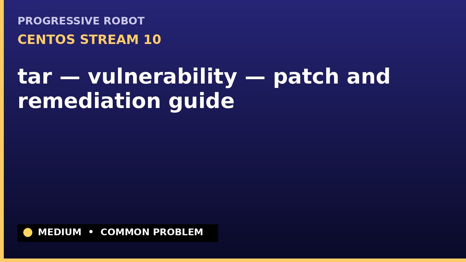 CentOS Stream 10 — tar — vulnerability — patch and remediation guide — diagnosis and fix on CentOS Stream 10