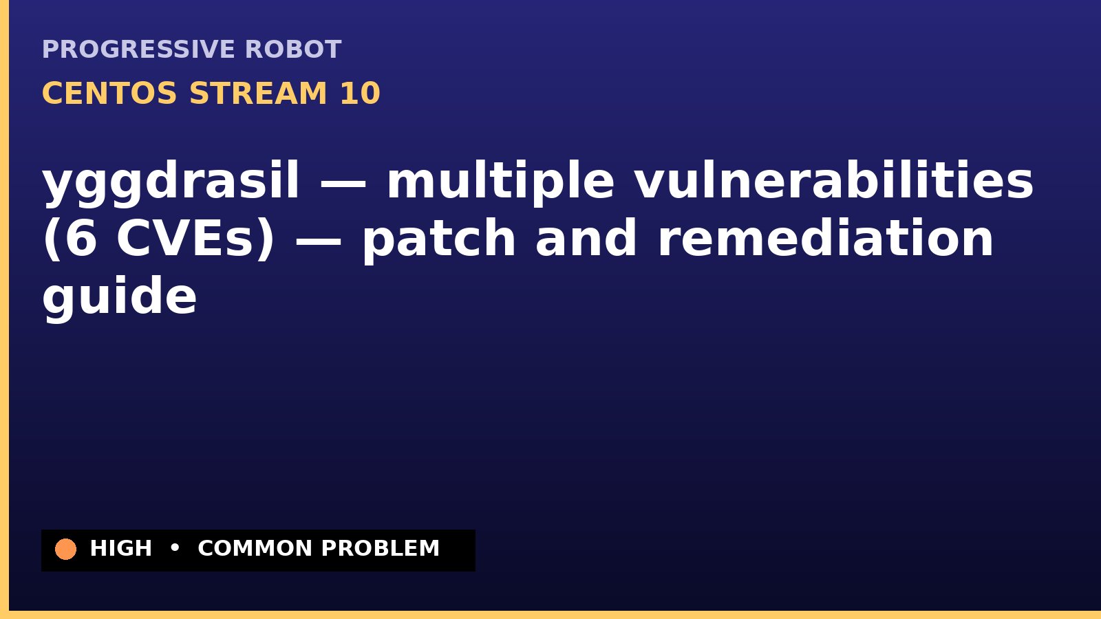 CentOS Stream 10 — yggdrasil — multiple vulnerabilities (6 CVEs) — patch and remediation guide — diagnosis and fix on CentOS Stream 10