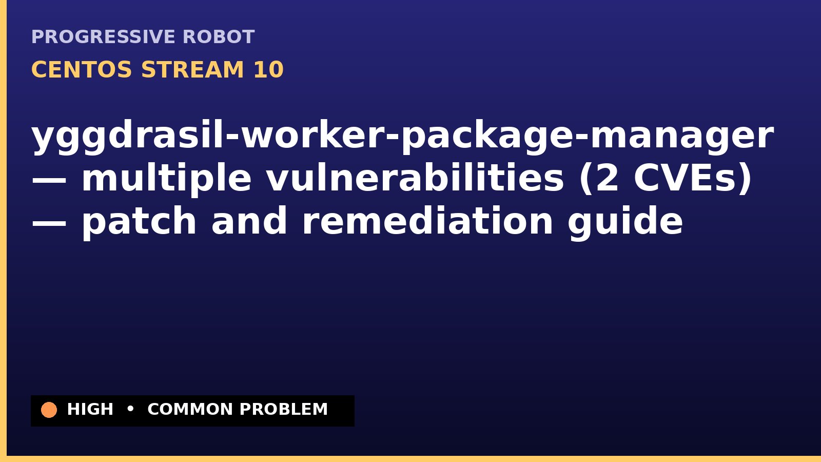 CentOS Stream 10 — yggdrasil-worker-package-manager — multiple vulnerabilities (2 CVEs) — patch and remediation guide — diagnosis and fix on CentOS Stream 10