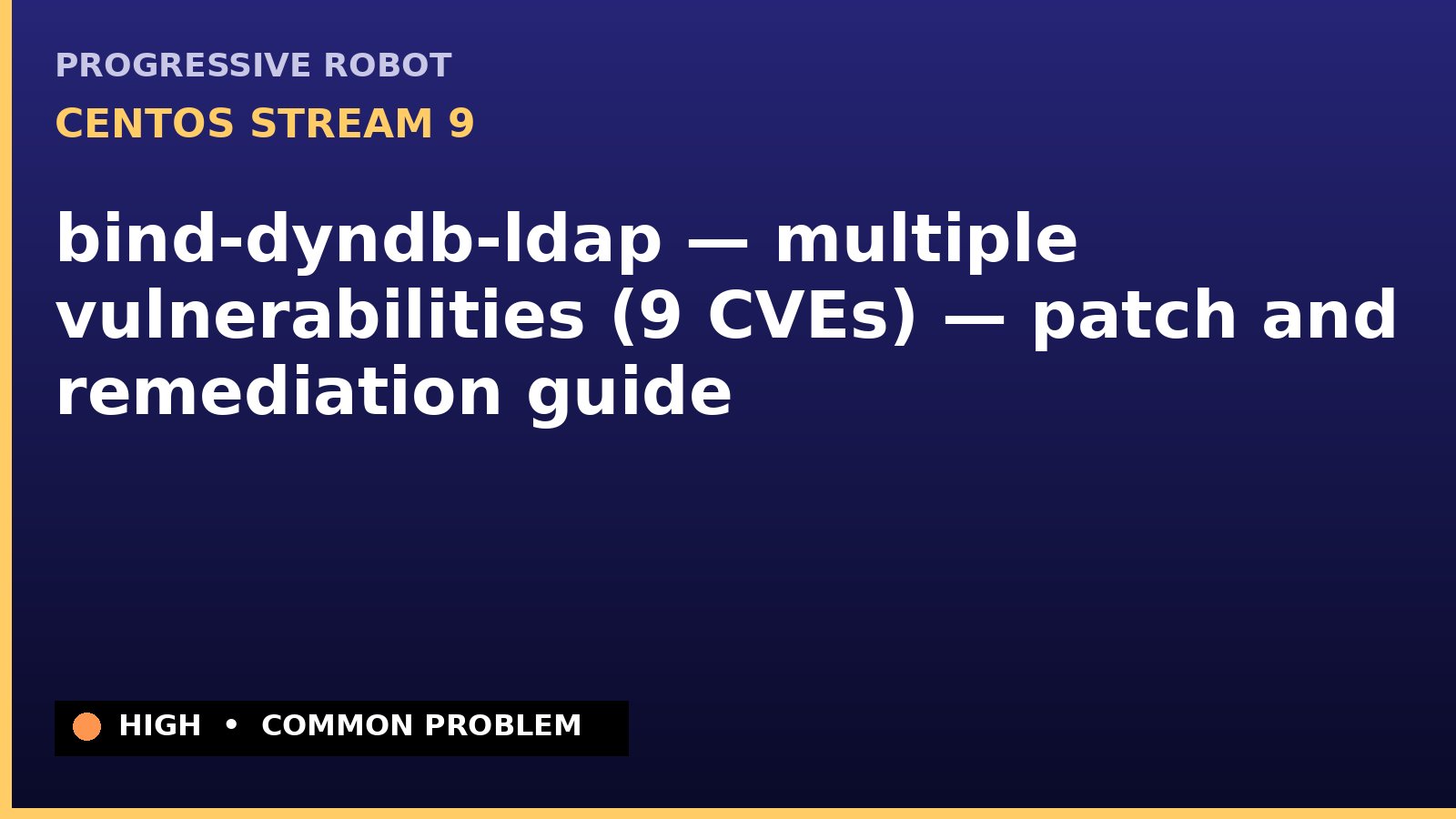 CentOS Stream 9 — bind-dyndb-ldap — multiple vulnerabilities (9 CVEs) — patch and remediation guide — diagnosis and fix on CentOS Stream 9