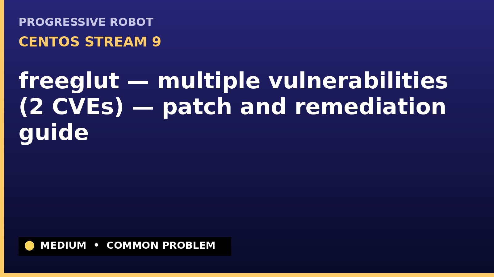 CentOS Stream 9 — freeglut — multiple vulnerabilities (2 CVEs) — patch and remediation guide — diagnosis and fix on CentOS Stream 9