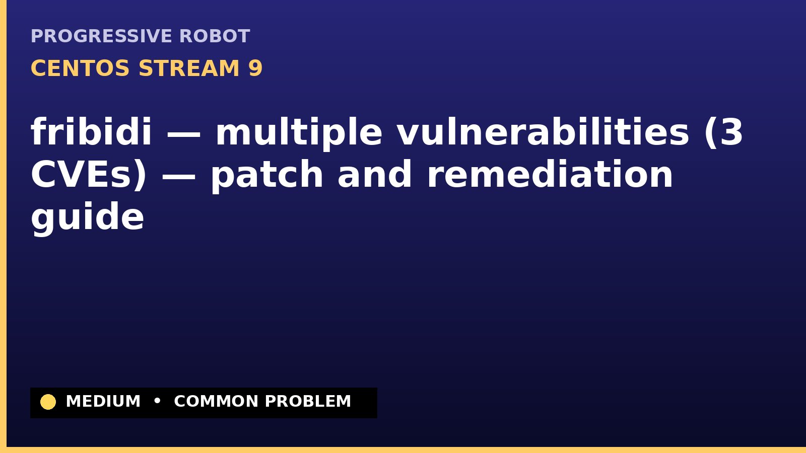 CentOS Stream 9 — fribidi — multiple vulnerabilities (3 CVEs) — patch and remediation guide