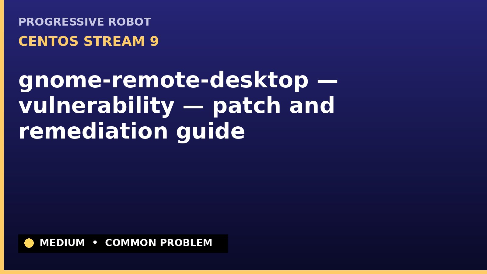 CentOS Stream 9 — gnome-remote-desktop — vulnerability — patch and remediation guide — diagnosis and fix on CentOS Stream 9