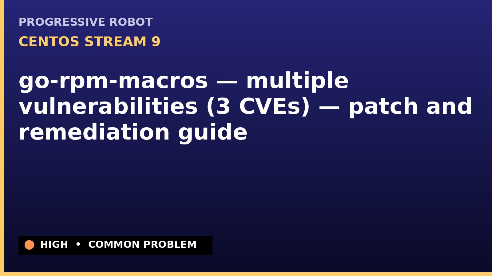CentOS Stream 9 — go-rpm-macros — multiple vulnerabilities (3 CVEs) — patch and remediation guide — diagnosis and fix on CentOS Stream 9