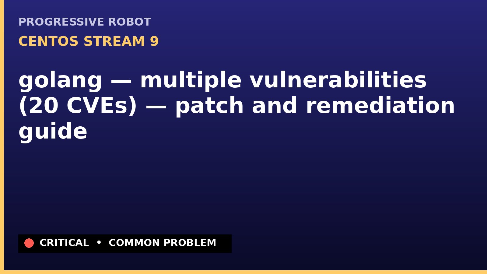 CentOS Stream 9 — golang — multiple vulnerabilities (20 CVEs) — patch and remediation guide — diagnosis and fix on CentOS Stream 9