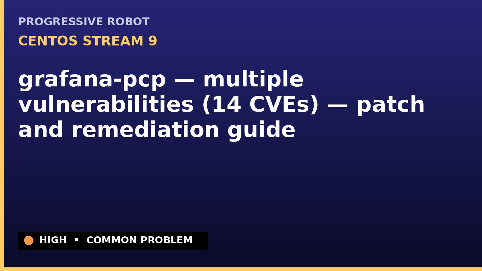 CentOS Stream 9 — grafana-pcp — multiple vulnerabilities (14 CVEs) — patch and remediation guide — diagnosis and fix on CentOS Stream 9