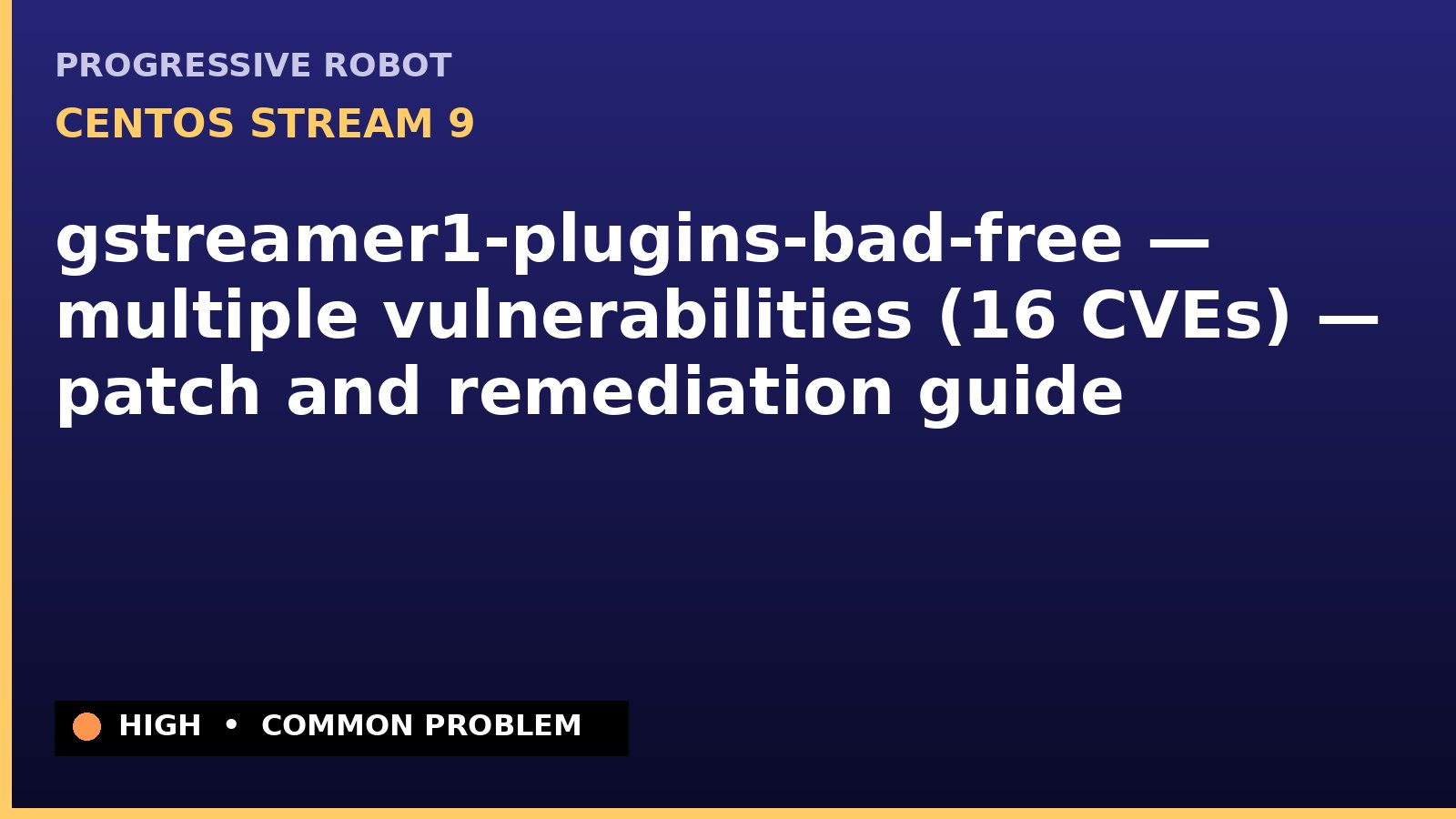 CentOS Stream 9 — gstreamer1-plugins-bad-free — multiple vulnerabilities (16 CVEs) — patch and remediation guide — diagnosis and fix on CentOS Stream 9