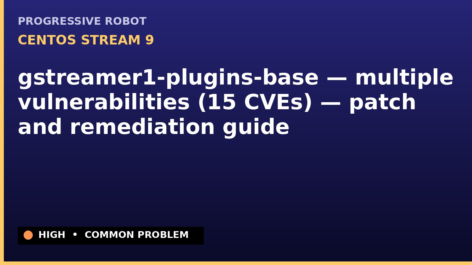 CentOS Stream 9 — gstreamer1-plugins-base — multiple vulnerabilities (15 CVEs) — patch and remediation guide — diagnosis and fix on CentOS Stream 9